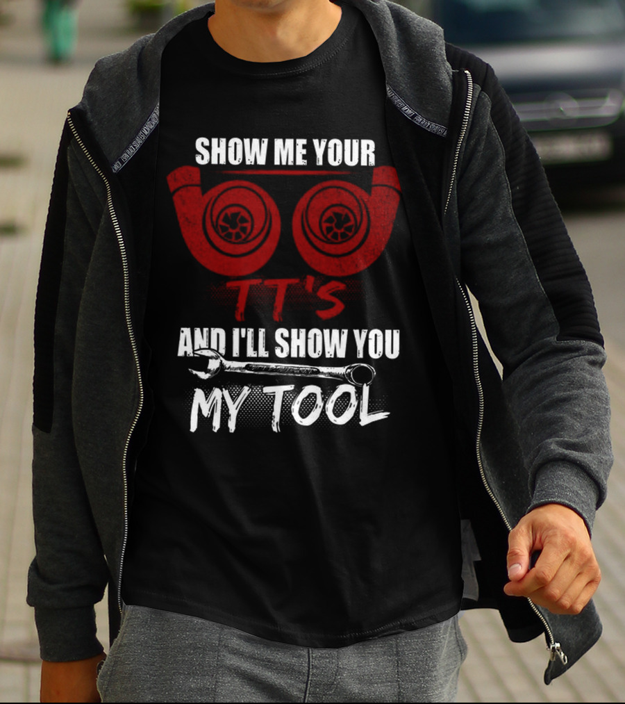 SHOW ME YOUR TT'S AND I'LL SHOW YOU MY TOOL T-Shirt