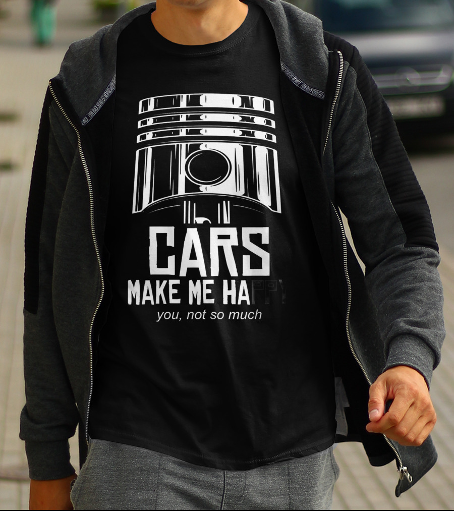 Cars Make Me Happy You Not So Much Piston T-Shirt