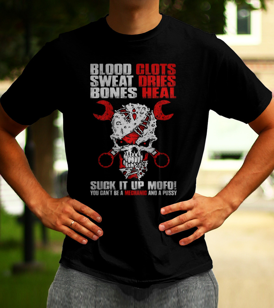 Blood Clots Sweat Dries Bones Heal Mechanic Mofo T-Shirt