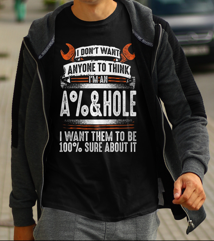 I Don't Want Anyone To Think I'm An A%&HOLE I Want Them To Be 100% Sure About It Mechanic Funny 2 Back T-Shirt