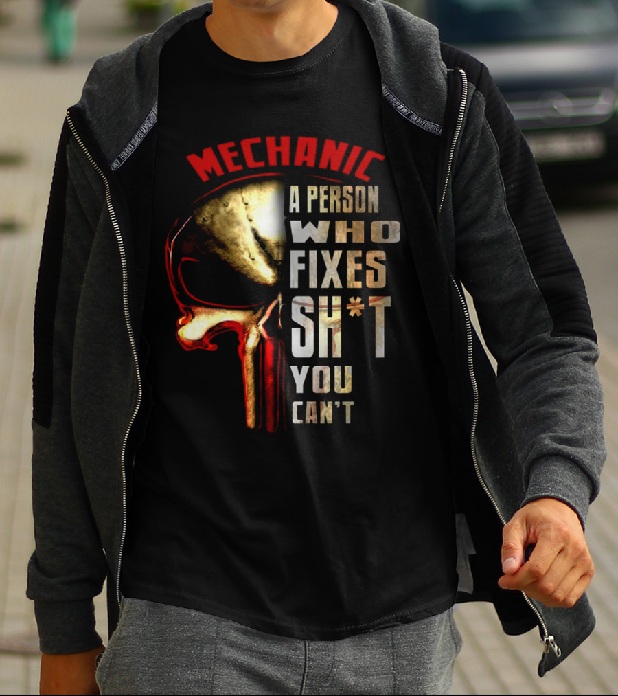 MECHANIC A PERSON WHO FIXES SH*T YOU CAN'T T-Shirt