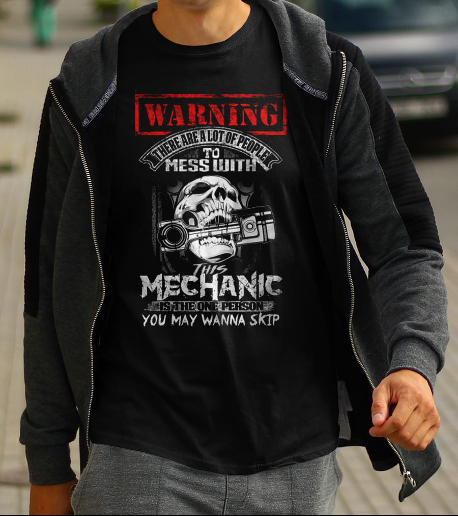 WARNING THERE ARE A LOT OF PEOPLE TO MESS WITH THIS MECHANIC IS THE ONE PERSON YOU MAY WANNA SKIP T-Shirt