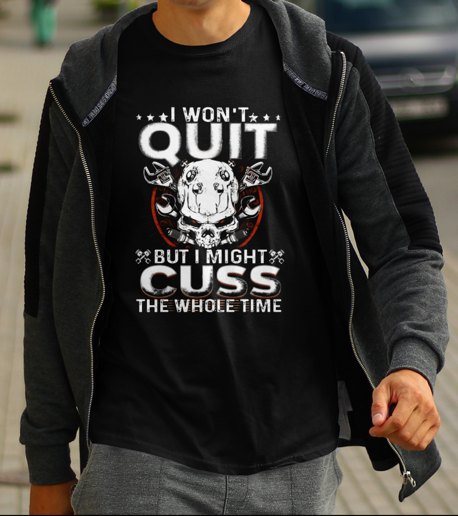 I Won't Quit But I Might Cuss The Whole Time T-Shirt