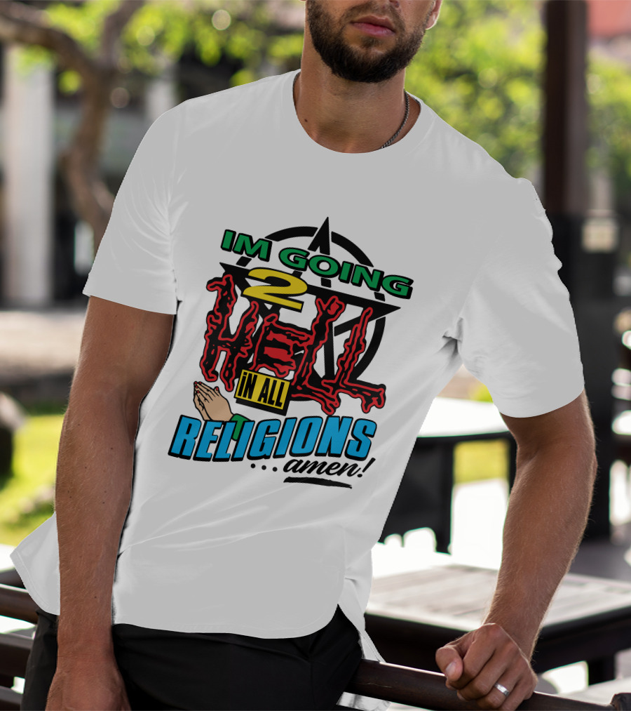 IM GOING 2 HELL IN ALL RELIGIONS .Amen Pentagram Praying Hands Iconic Humor T-Shirt