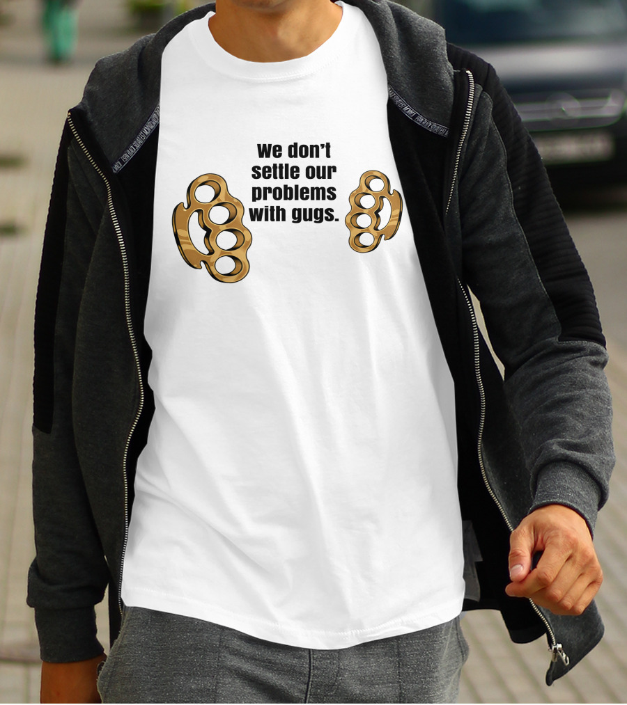We Don’t Settle Our Problems With Gugs Brass Knuckles T-Shirt