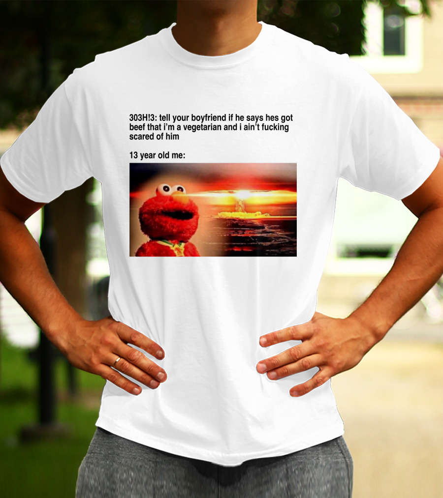 303H3 Tell Your Boyfriend Elmo Meme 13 Year Old Me Vegetarian Beef Scared T-Shirt