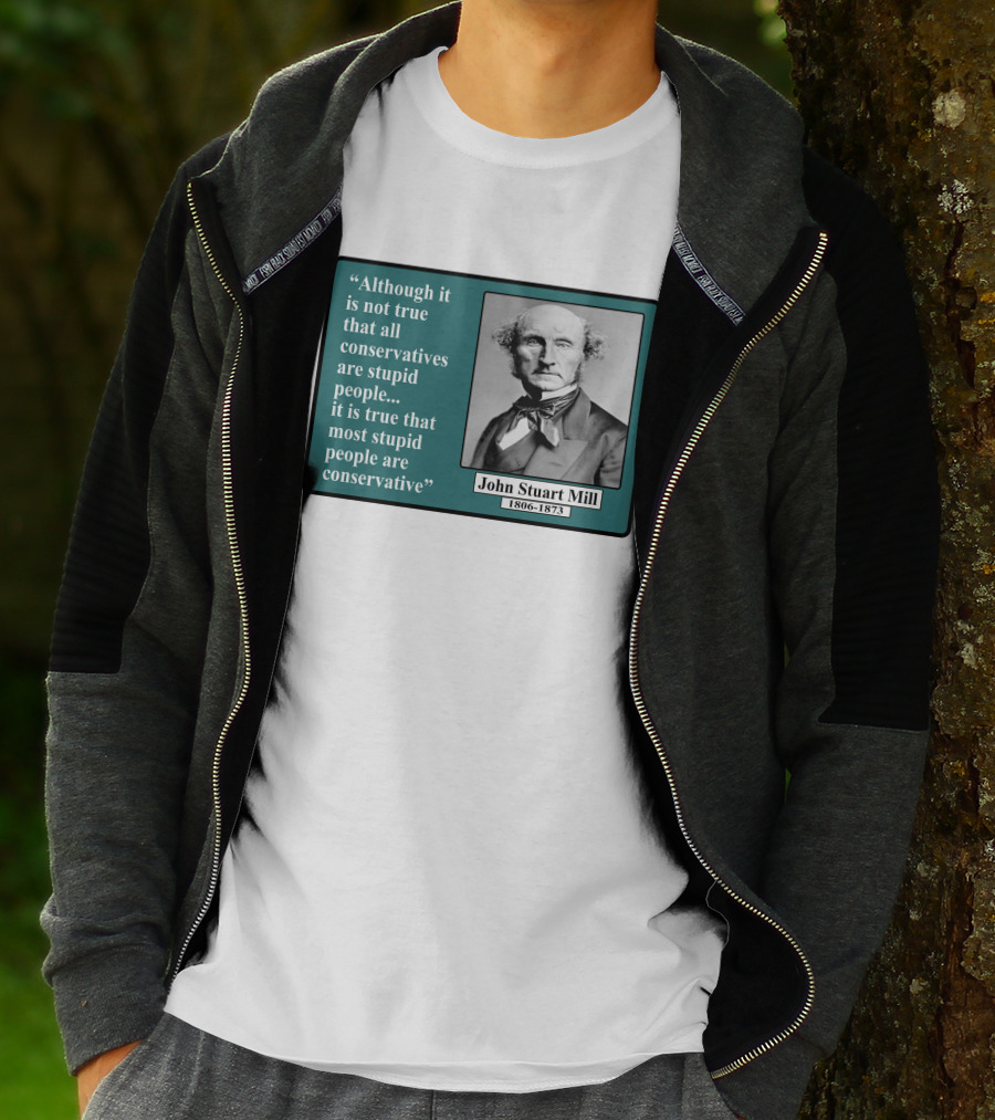 Although It Is Not True That All Conservatives Are Stupid People Quote John Stuart Mill 1806-1873 T-Shirt