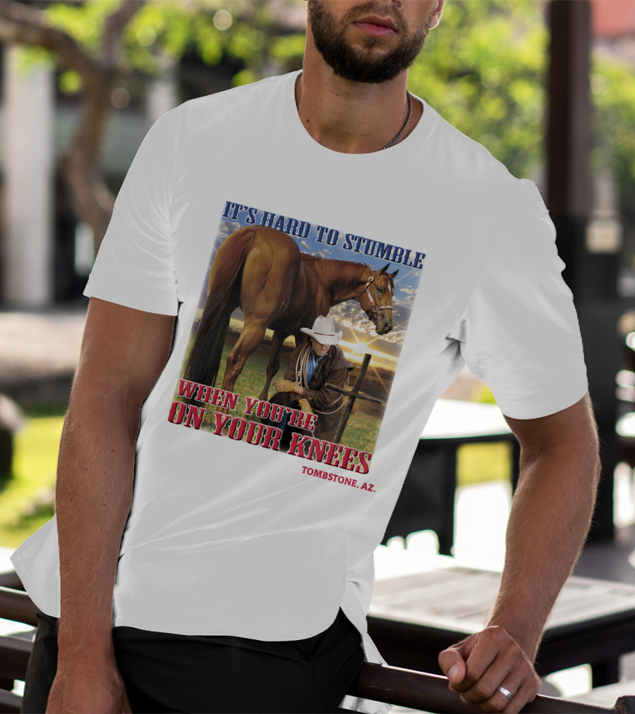 IT'S HARD TO STUMBLE WHEN YOU'RE ON YOUR KNEES TOMBSTONE AZ T-Shirt