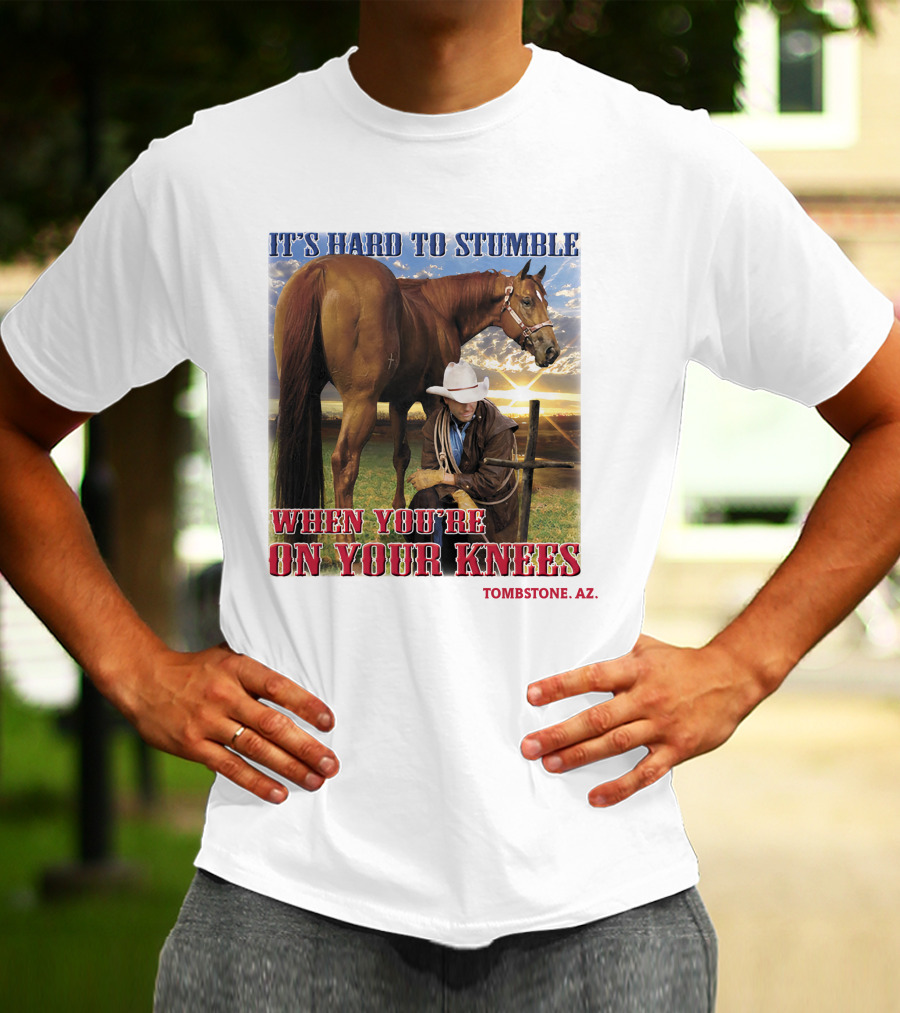 IT'S HARD TO STUMBLE WHEN YOU'RE ON YOUR KNEES TOMBSTONE AZ T-Shirt