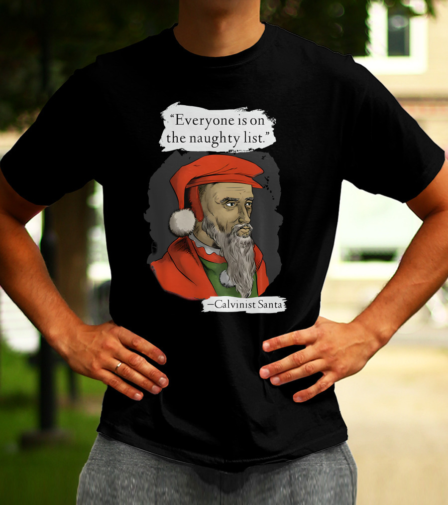 Calvinist Santa Everyone Is On The Naughty List T-Shirt