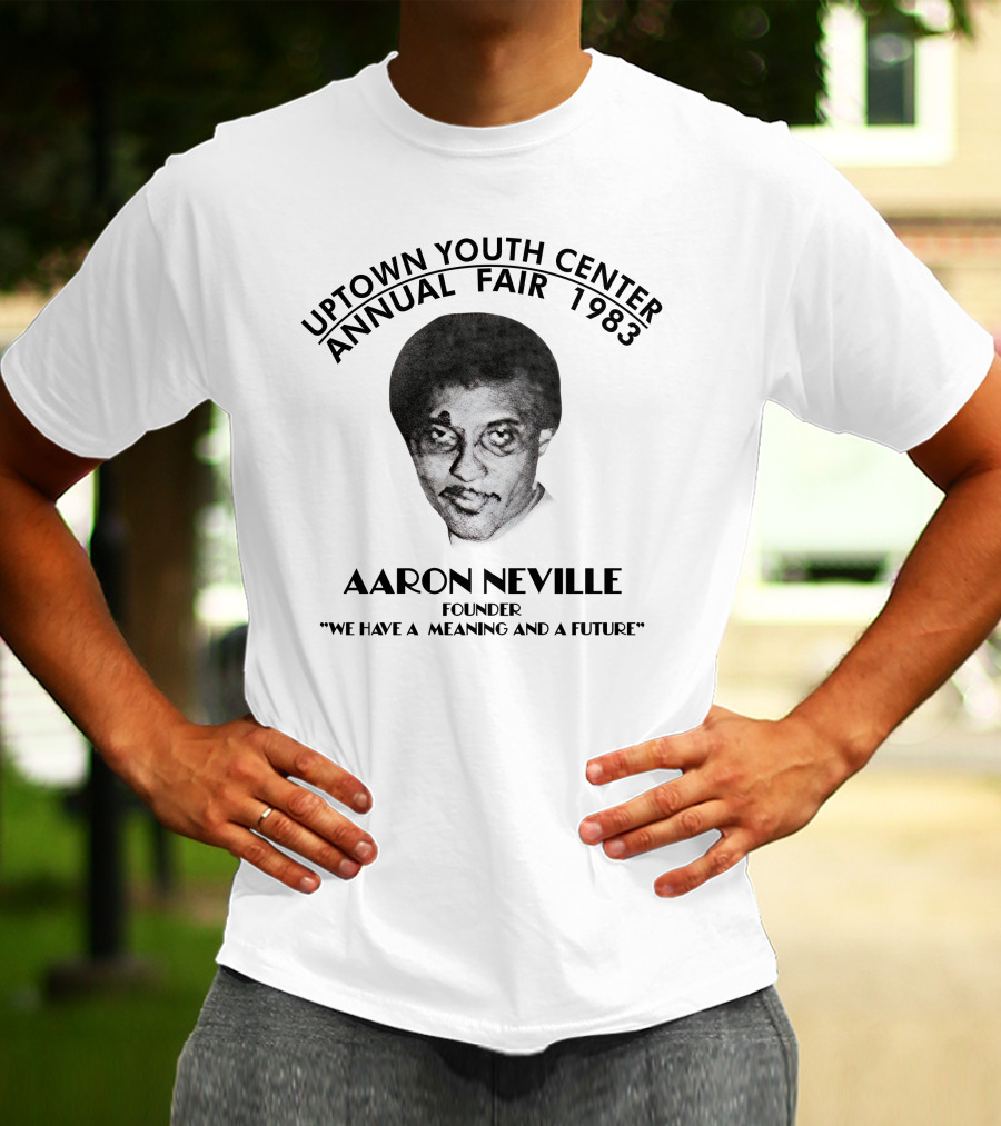 Uptown Youth Center Annual Fair 1983 Aaron Neville Founder We Have A Meaning And A Future T-Shirt