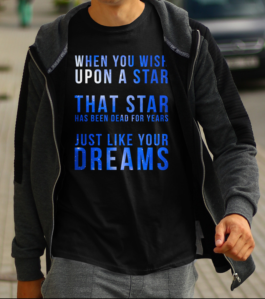When You Wish Upon A Star That Star Has Been Dead For Years Just Like Your Dreams T-Shirt