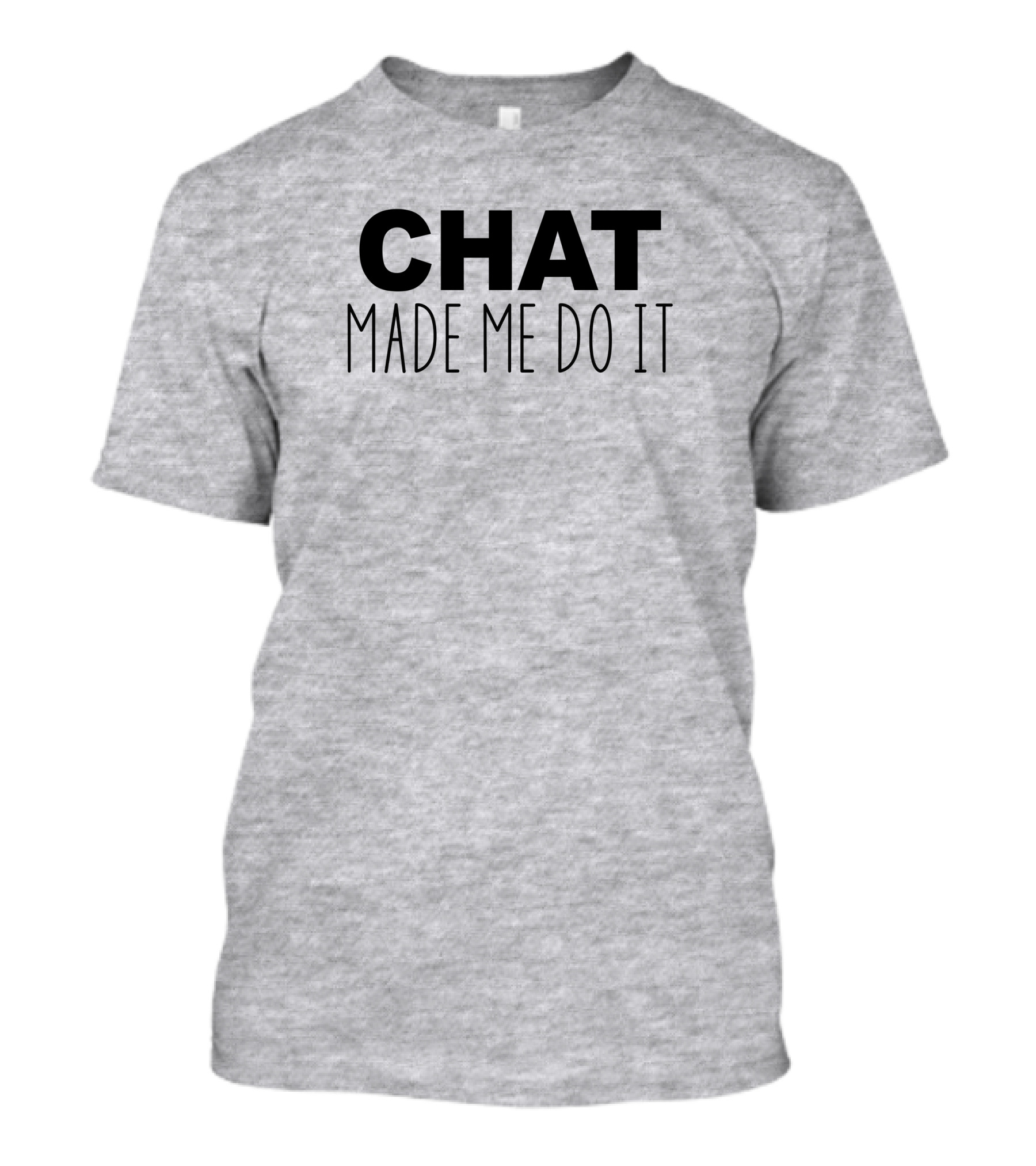 CHAT MADE ME DO IT T-Shirt