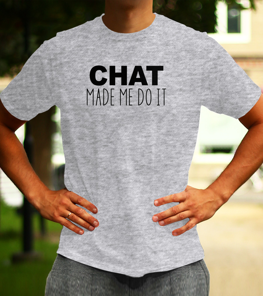 CHAT MADE ME DO IT T-Shirt