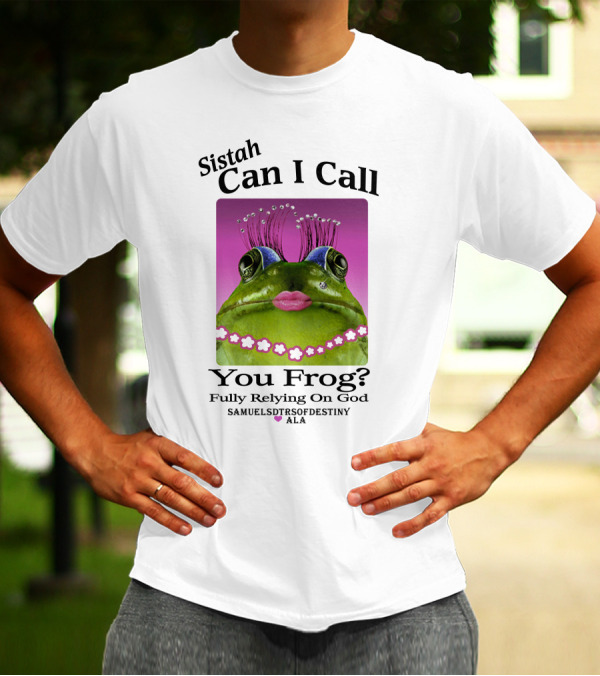 Sistah Can I Call You Frog Fully Relying On God Samuels Daughters Of Destiny ALA T-Shirt