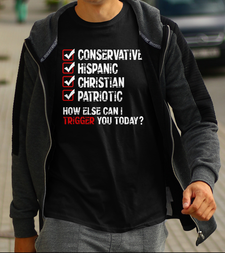 Conservative Hispanic Christian Patriotic How Else Can I Trigger You Today T-Shirt