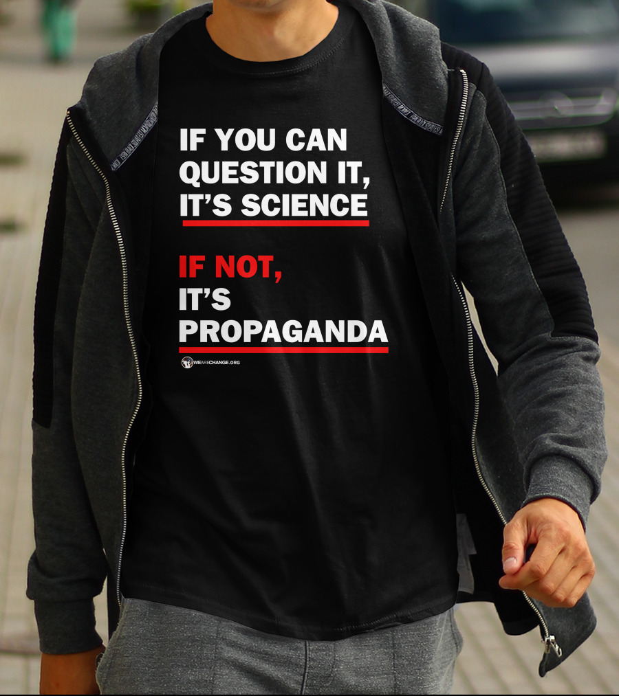 If You Can Question It It's Science If Not It's Propaganda WeAreChange.org T-Shirt