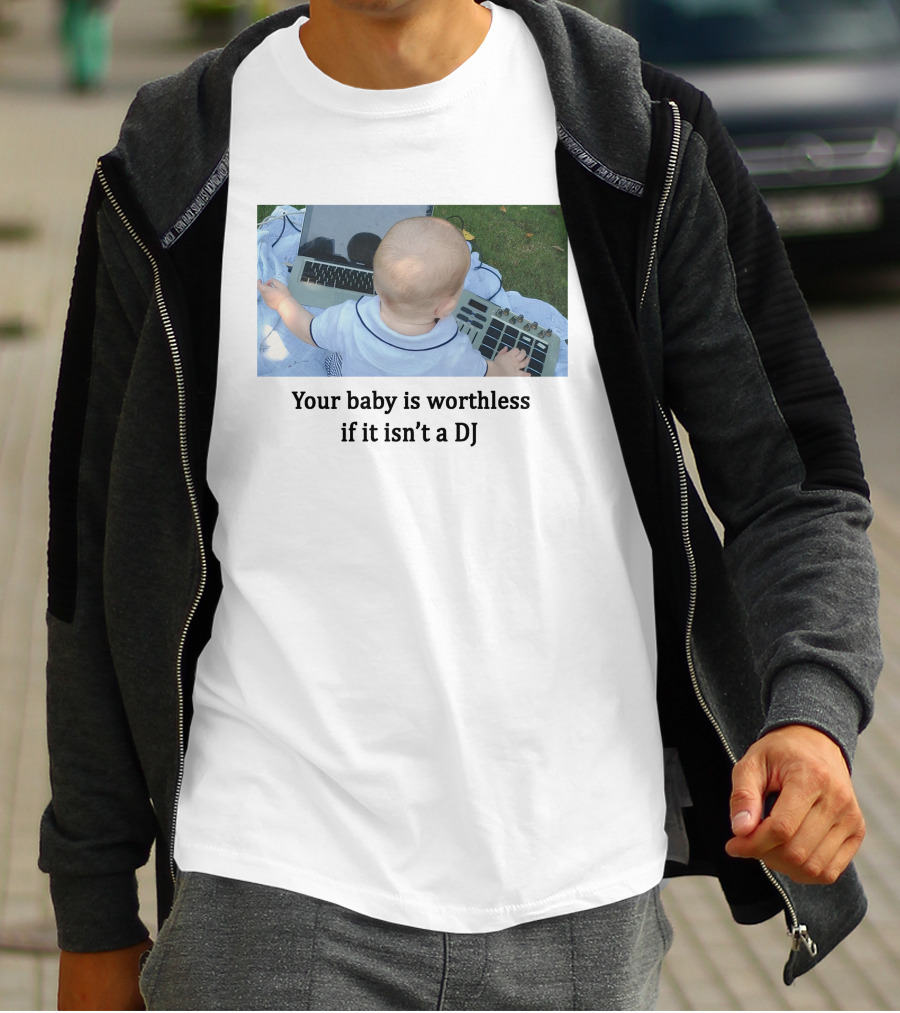 Your Baby Is Worthless If It Isn't A DJ – Cute Infant Playing DJ Equipment Outdoors T-Shirt