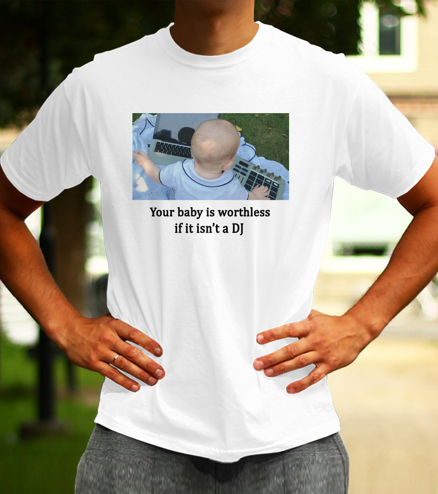 Your Baby Is Worthless If It Isn't A DJ – Cute Infant Playing DJ Equipment Outdoors T-Shirt