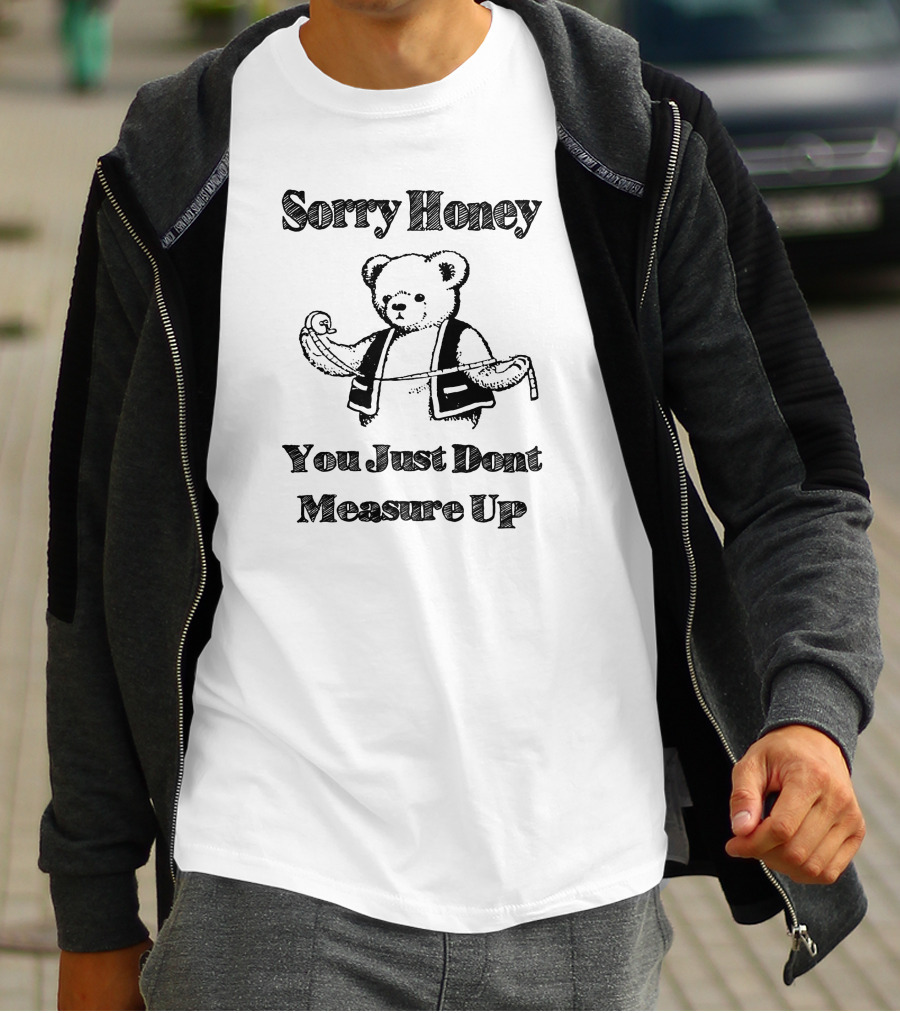 Sorry Honey You Just Dont Measure Up Bear With Measuring Tape T-Shirt