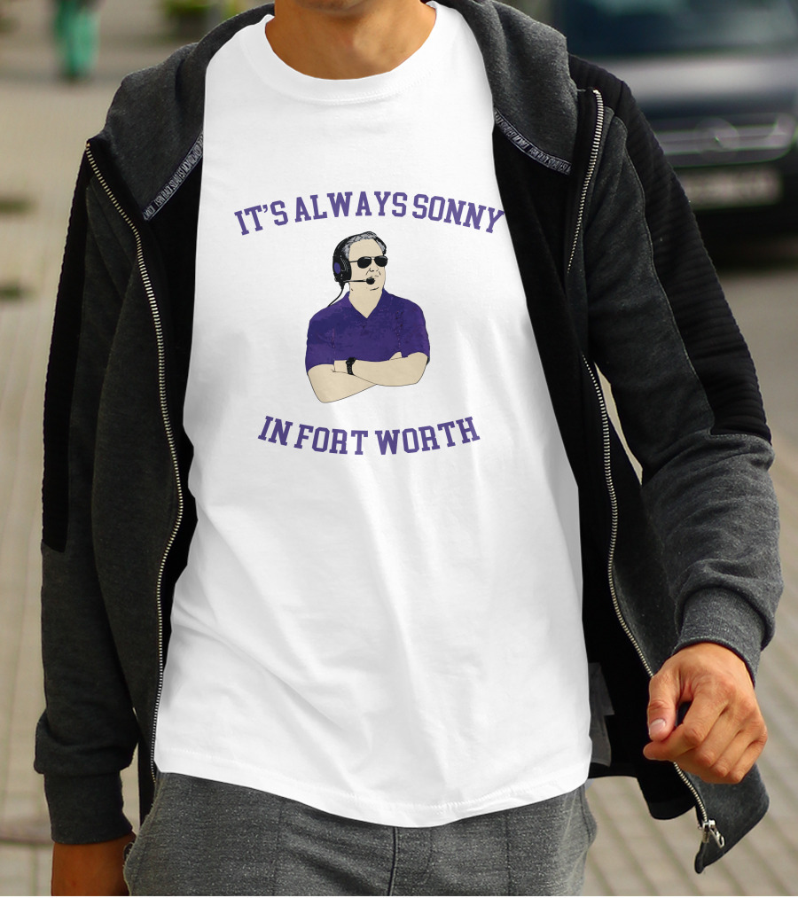 It's Always Sonny In Fort Worth Sonny Dykes Coach T-Shirt