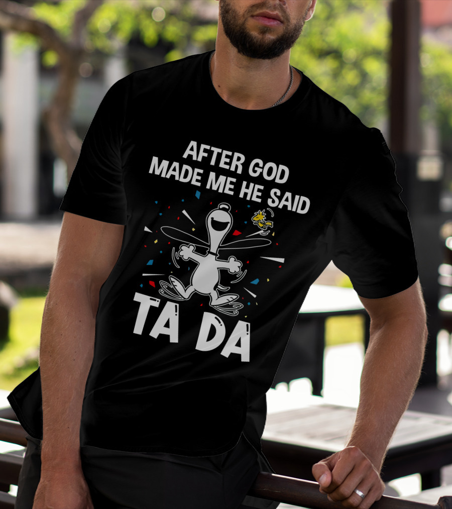 After God Made Me He Said Ta Da Snoopy Woodstock T-Shirt