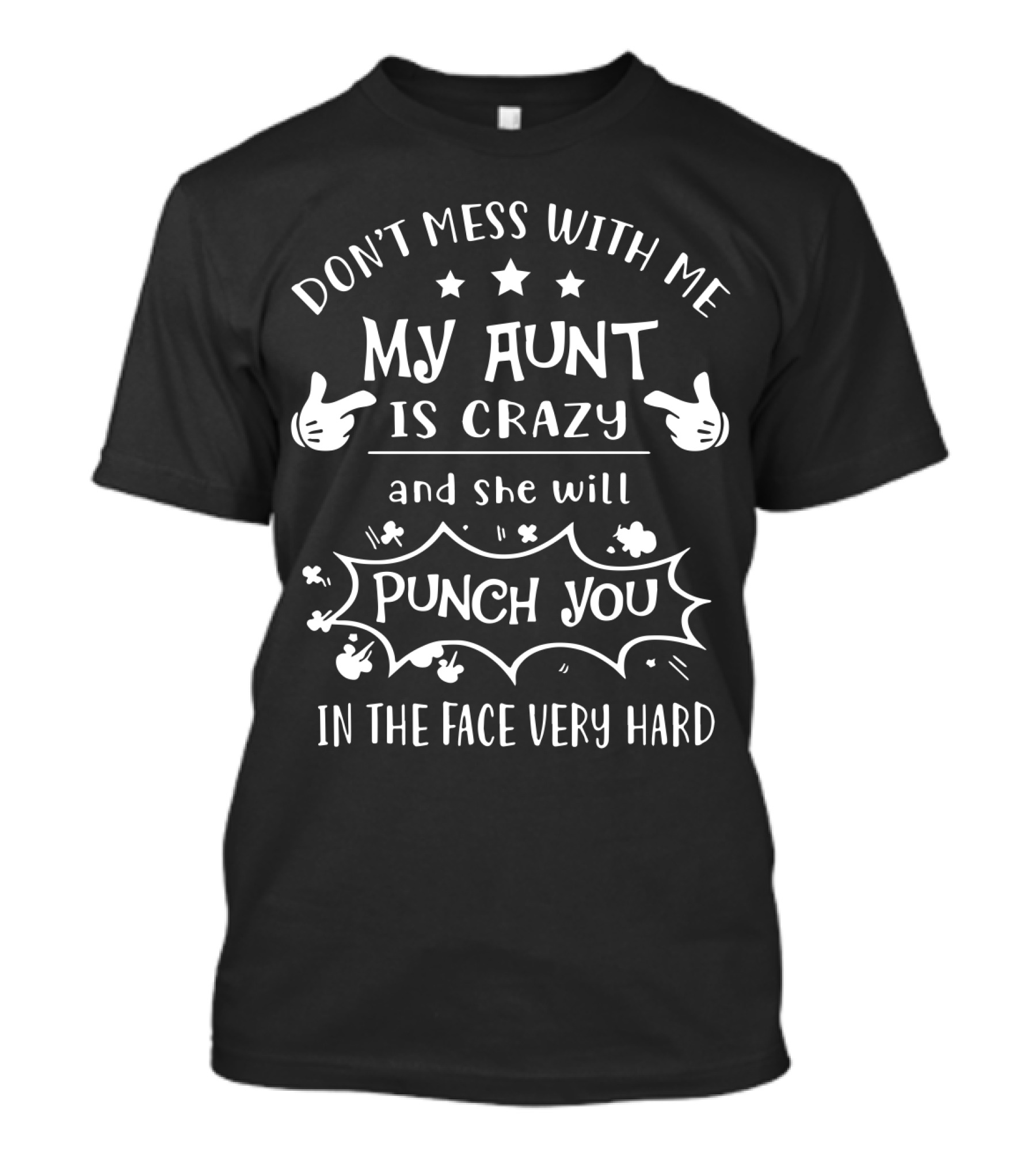DON'T MESS WITH ME MY AUNT IS CRAZY AND SHE WILL PUNCH YOU IN THE FACE VERY HARD T-Shirt
