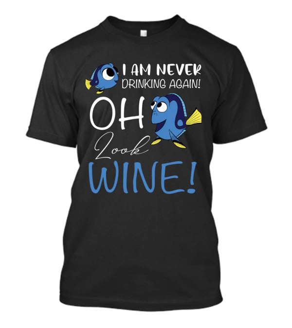 I Am Never Drinking Again Oh Look Wine Fish Characters T-Shirt