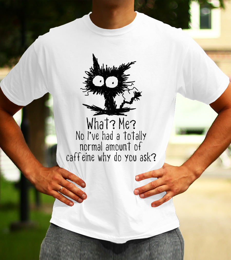 Black Cat What Me No I've Had A Totally Normal Amount Of Caffeine Why Do You Ask T-Shirt