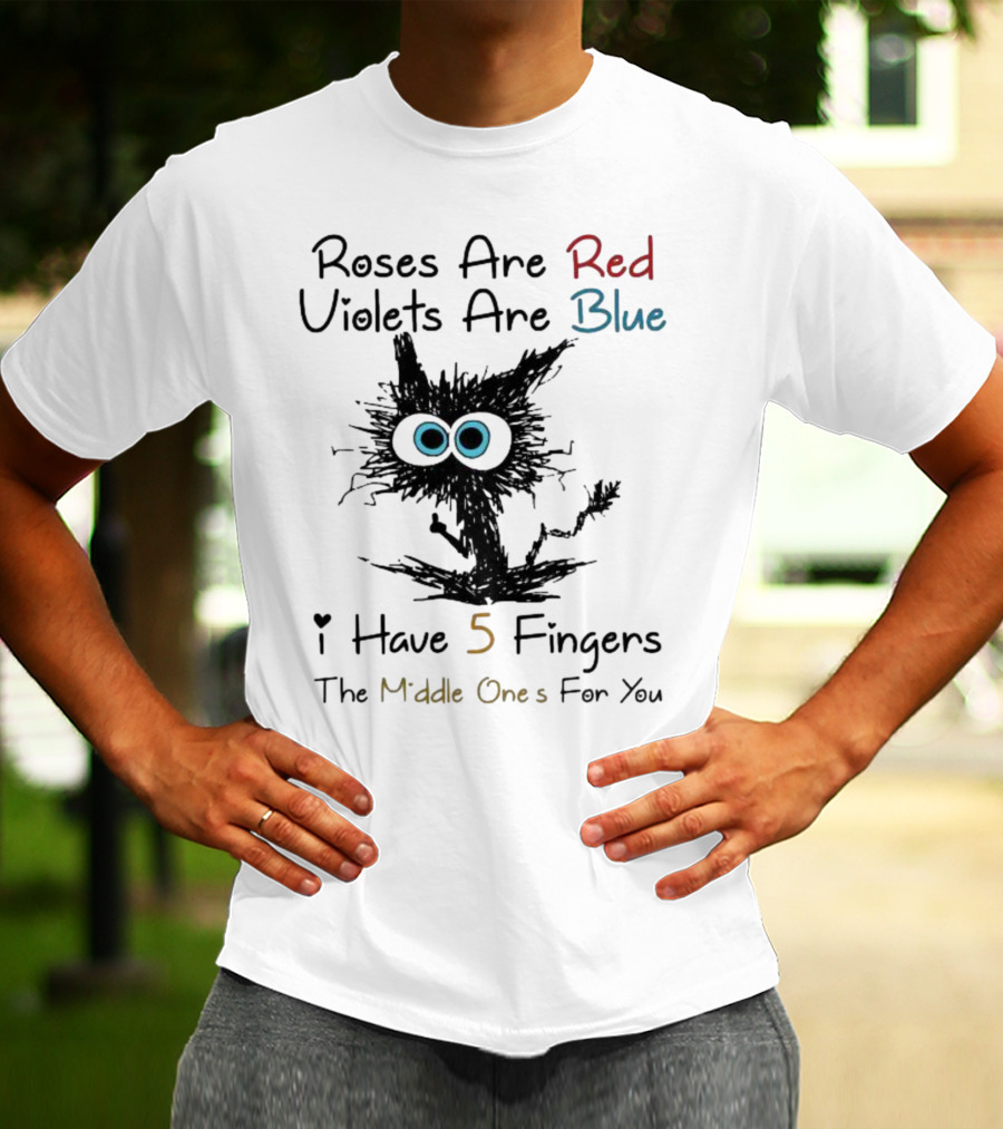 Roses Are Red Violets Are Blue Black Cat I Have 5 Fingers The Middle Ones For You T-Shirt