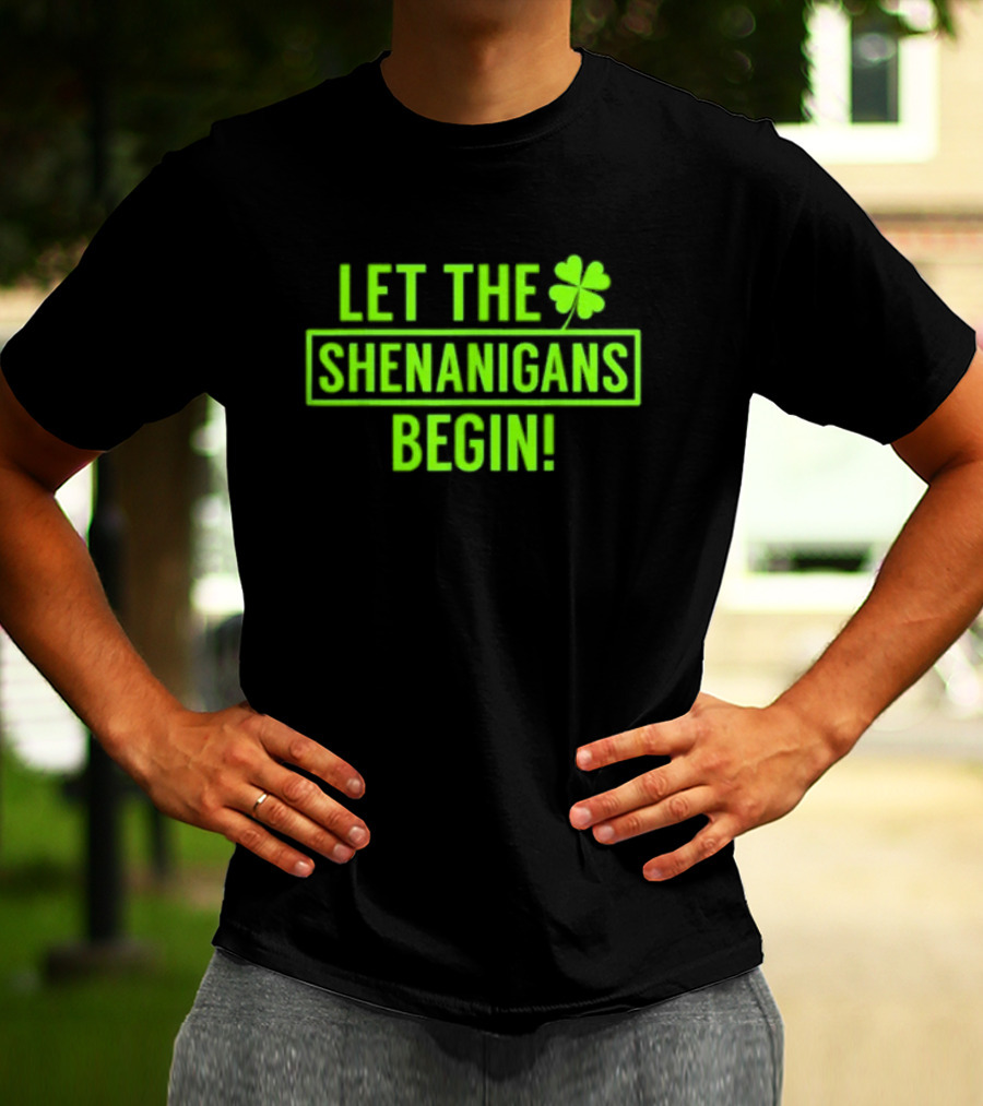 Let The Shenanigans Begin Saint Patricks Shamrock Holiday Fun T-Shirt