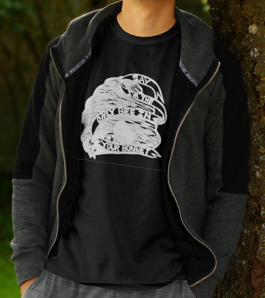 Say I’m The Only Bee In Your Bonnet T-Shirt