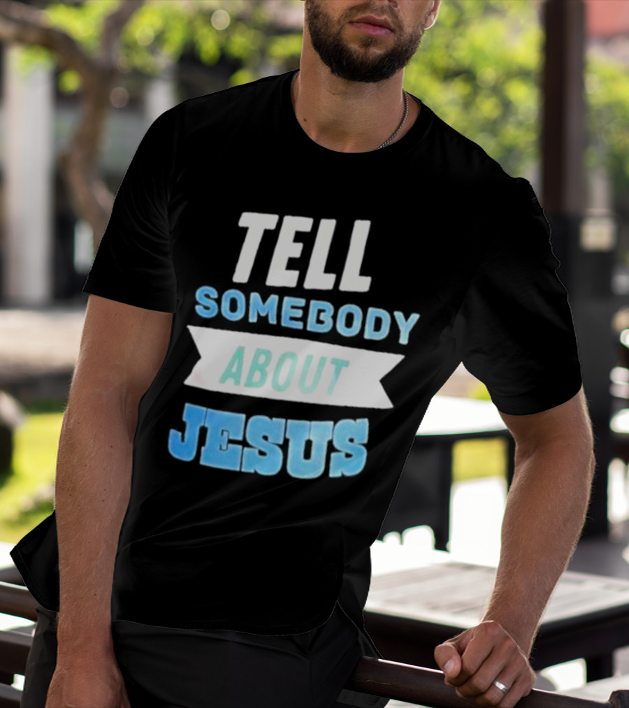 Tell Somebody About Jesus T-Shirt