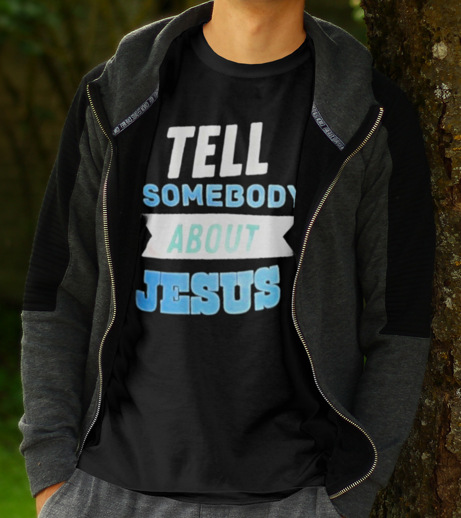 Tell Somebody About Jesus T-Shirt