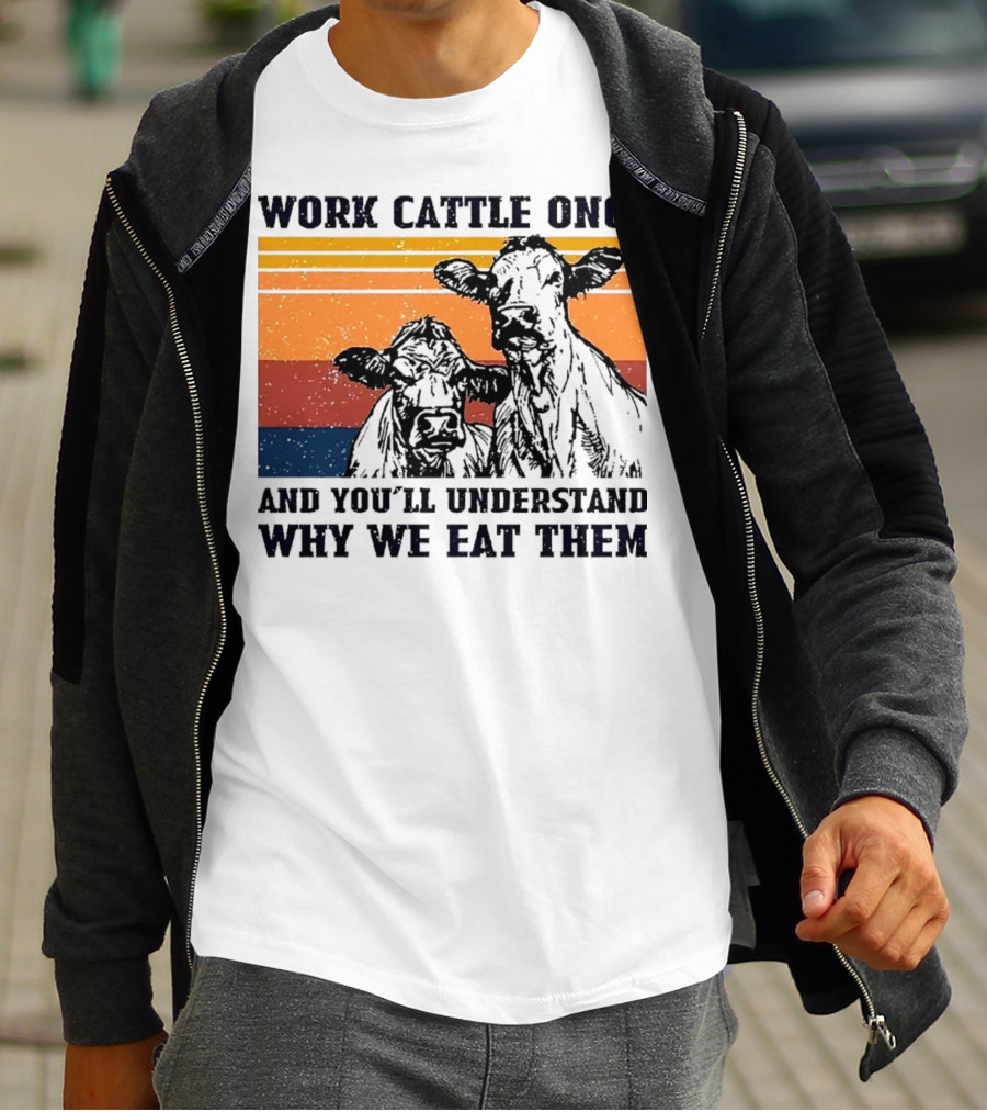 Work Cattle Once And You'll Understand Why We Eat Them Vintage Style Cows T-Shirt