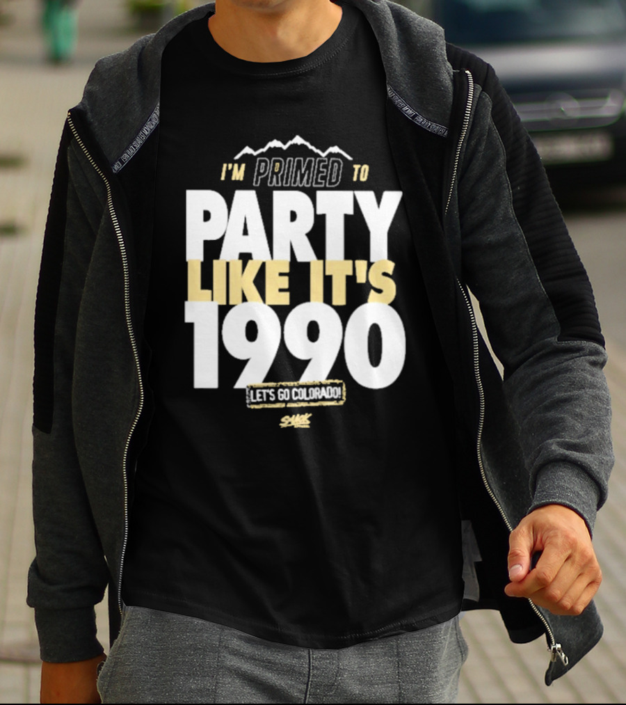 I'm Primed To Party Like It's 1990 Let's Go Colorado T-Shirt