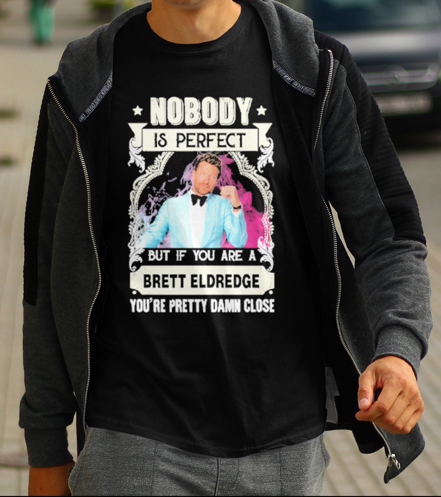 Nobody Is Perfect But If You Are A Brett Eldredge You're Pretty Damn Close T-Shirt