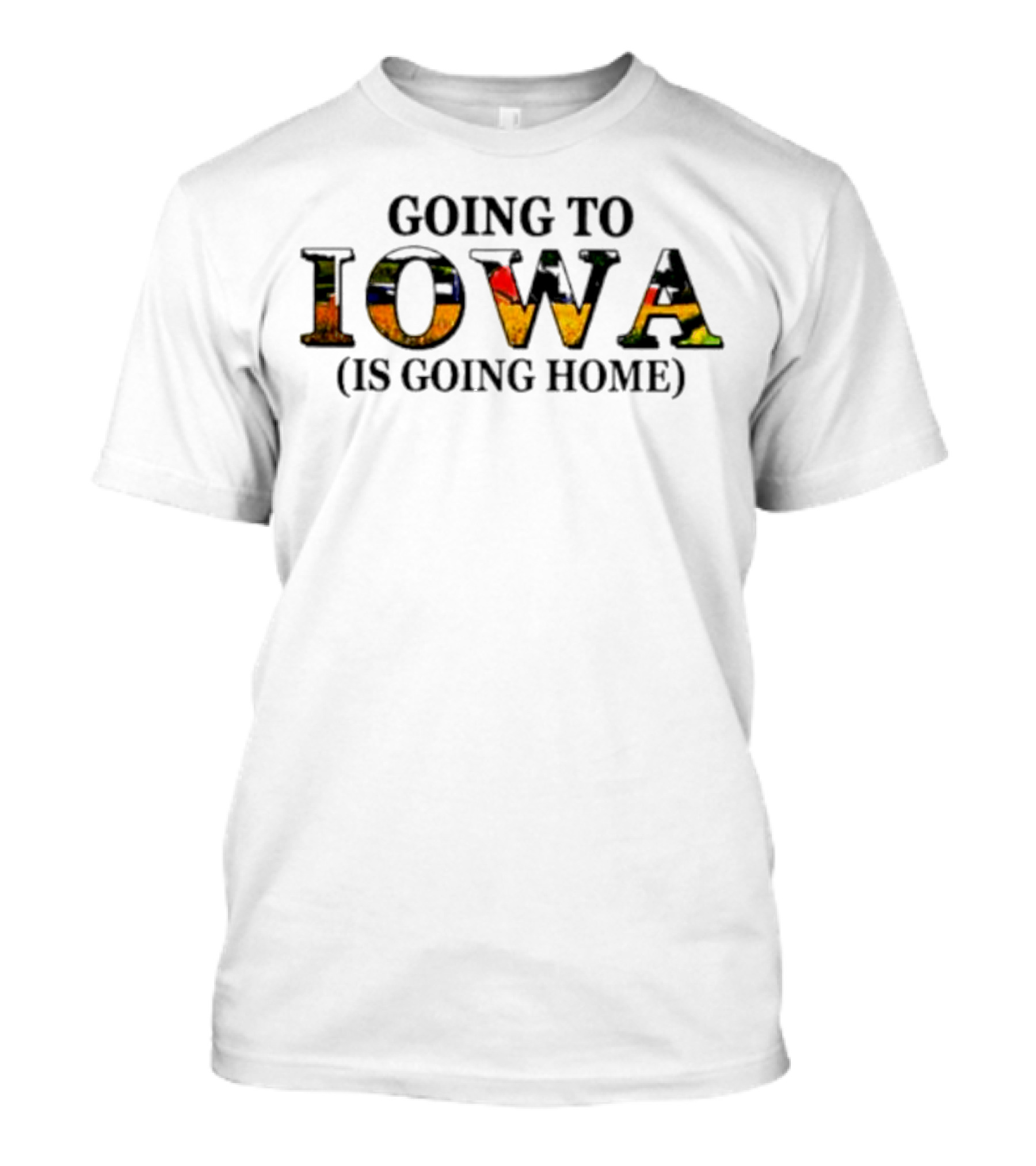 Going To Iowa Is Going Home T-Shirt