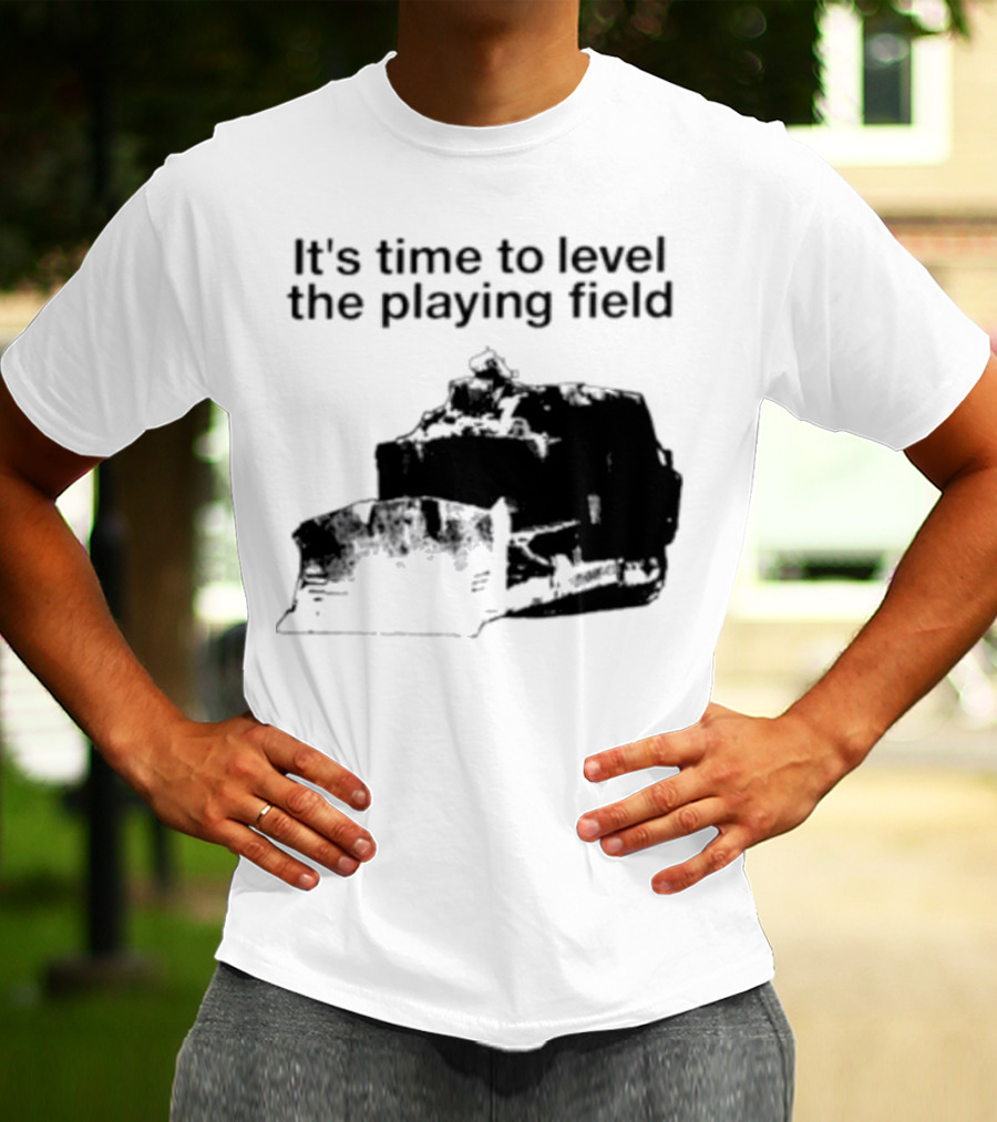 It's Time To Level The Playing Field Bulldozer Image T-Shirt