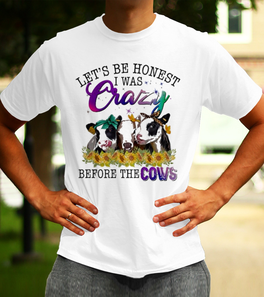 Let’s Be Honest I Was Crazy Before The Cows Sunflowers Bandanas Flowers T-Shirt