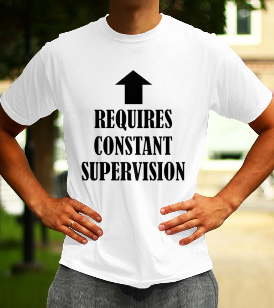 Requires Constant Supervision Upward Arrow T-Shirt