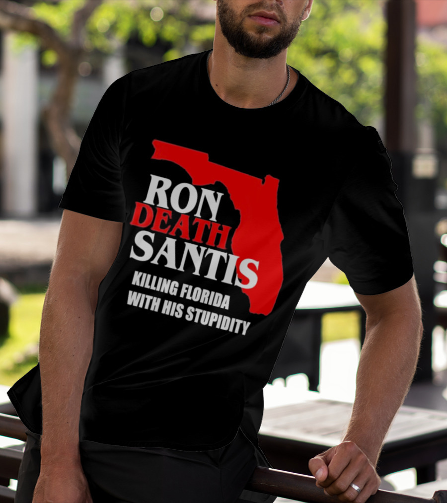 Ron DeSantis DeathSantis Killing Florida With His Stupidity T-Shirt