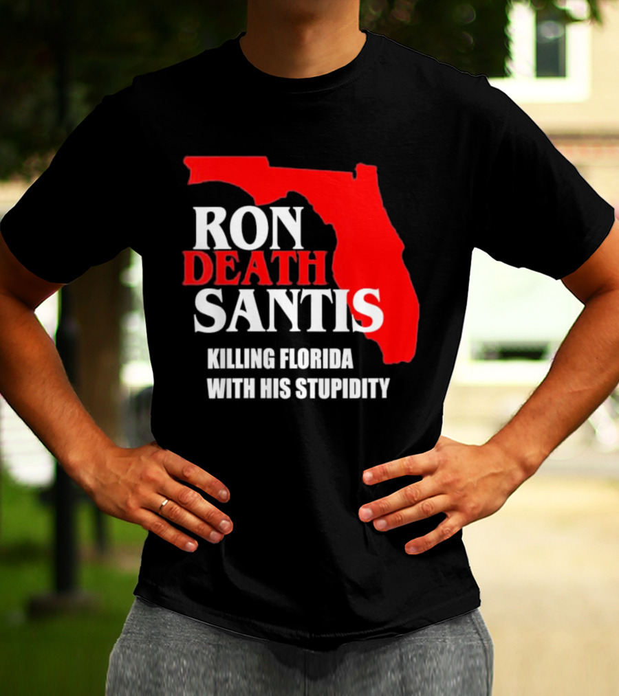 Ron DeSantis DeathSantis Killing Florida With His Stupidity T-Shirt