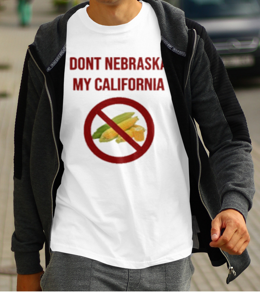 DONT NEBRASKA MY CALIFORNIA Corn Symbol With Red Circle And Slash T-Shirt