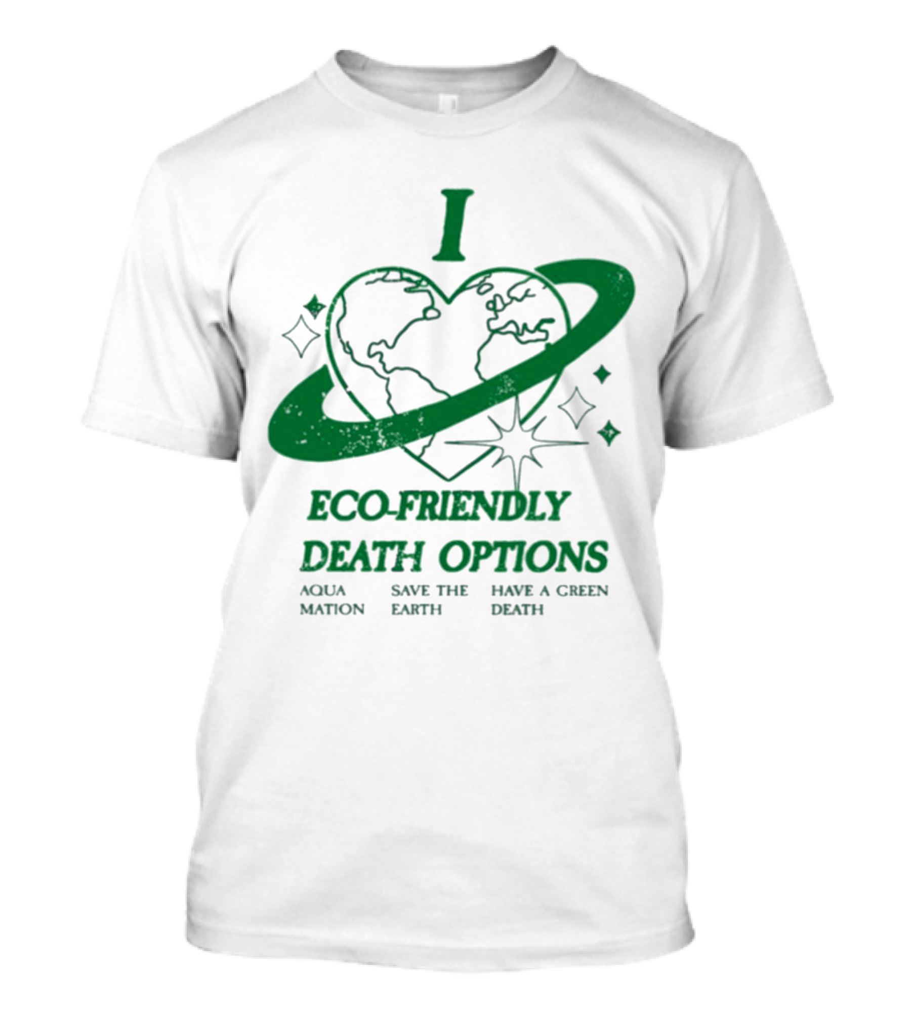 I Heart Eco-Friendly Death Options Aqua Mation Save The Earth Have A Green Death T-Shirt