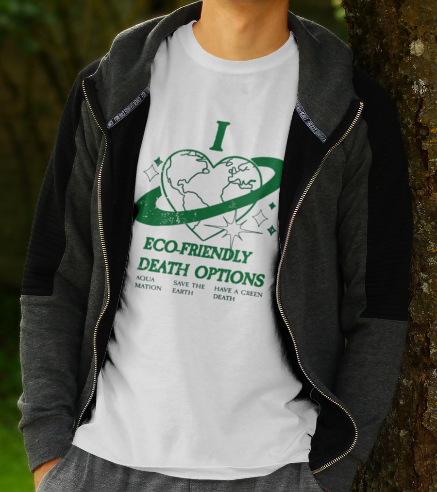 I Heart Eco-Friendly Death Options Aqua Mation Save The Earth Have A Green Death T-Shirt