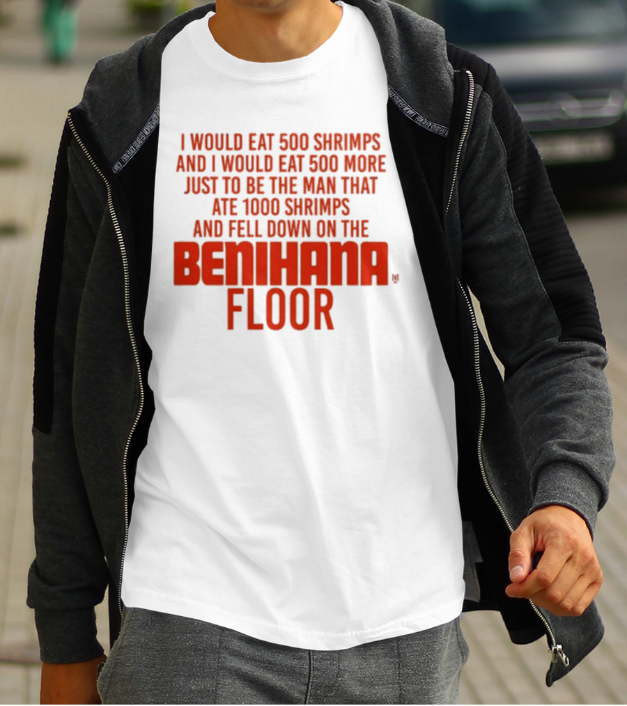 I Would Eat 500 Shrimps And 500 More Just To Be The Man That Ate 1000 Shrimps And Fell Down On The Benihana Floor T-Shirt