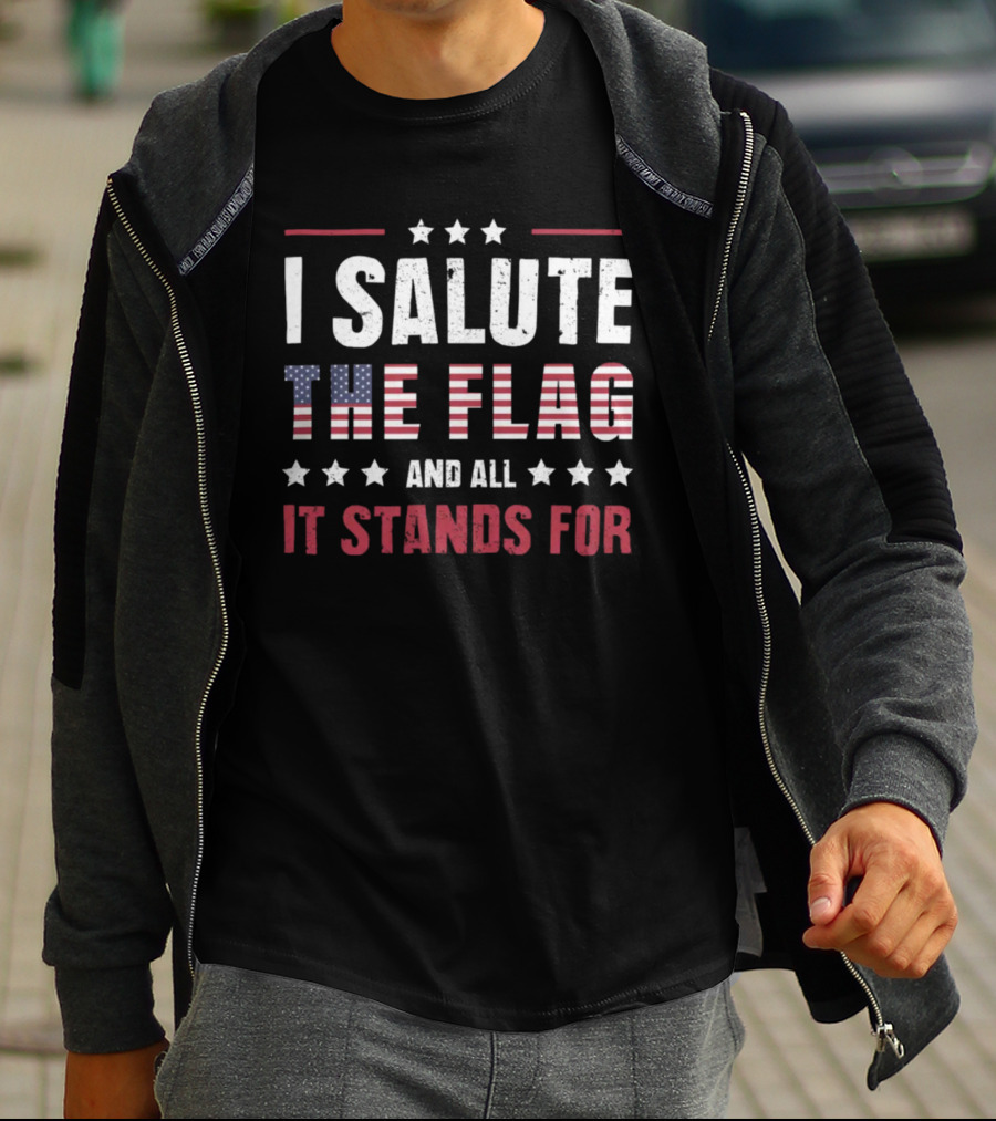 I Salute The Flag And All It Stands For USA T-Shirt