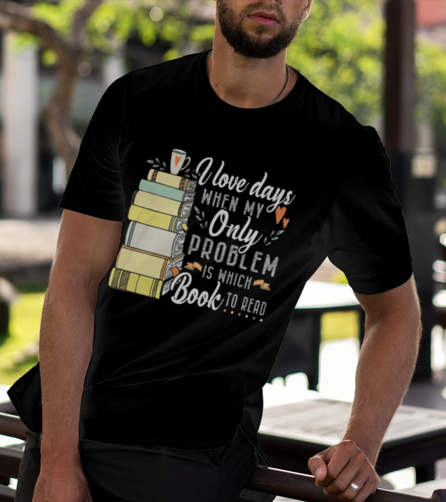 I Love Days When My Only Problem Is Which Book To Read Stack Of Colorful Books And Heart Accents T-Shirt