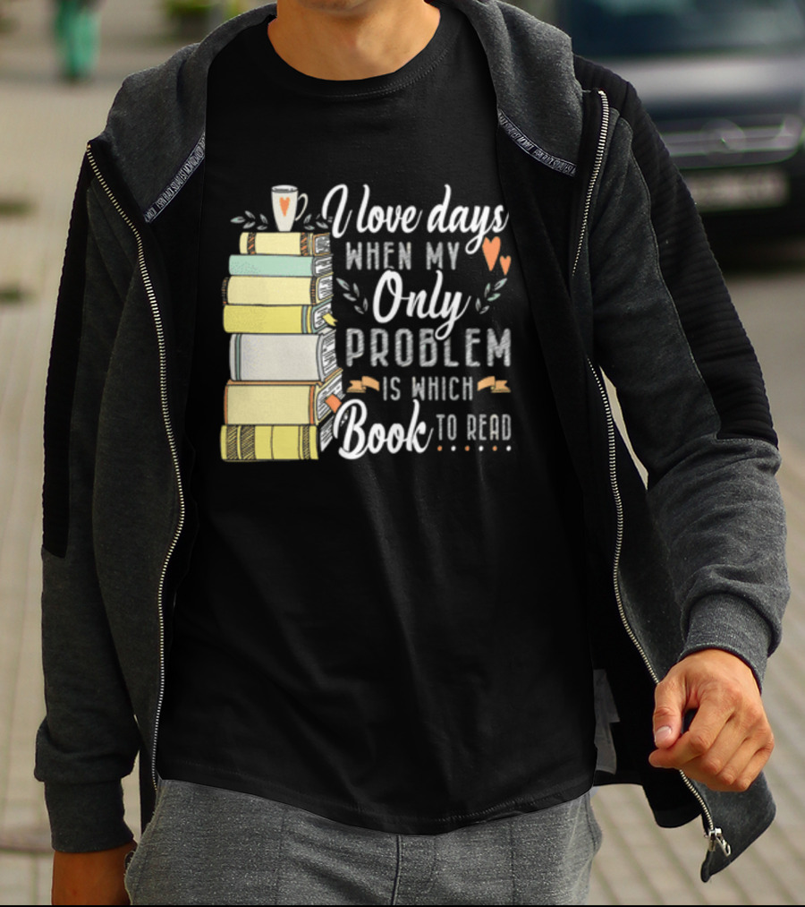 I Love Days When My Only Problem Is Which Book To Read Stack Of Colorful Books And Heart Accents T-Shirt